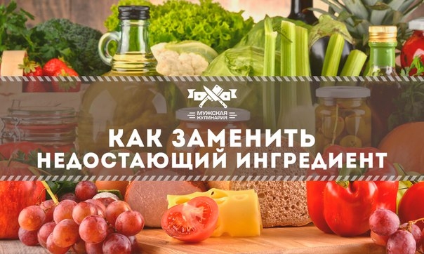 Как заменить недостающий ингредиент и не испортить блюдо Как заменить недостающий ингредиент и не испортить блюдо