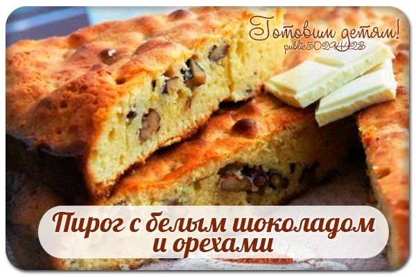 Пирог с белым шоколадом и орехами. Пирог с белым шоколадом и орехами.