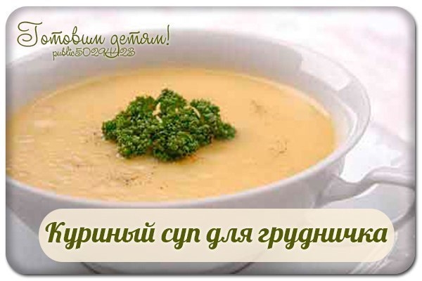 Куриный суп для грудничка. Куриный суп для грудничка.