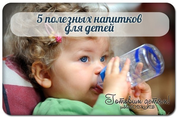 5 ПОЛЕЗНЫХ НАПИТКОВ ДЛЯ ДЕТЕЙ! 5 ПОЛЕЗНЫХ НАПИТКОВ ДЛЯ ДЕТЕЙ!