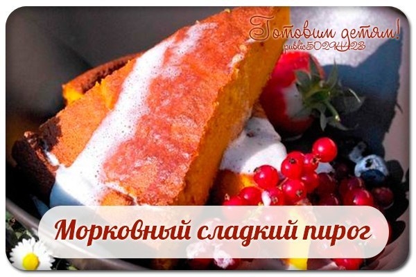 Морковный сладкий пирог. Морковный сладкий пирог.
