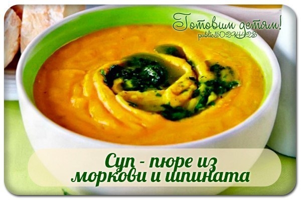 Суп - пюре из моркови и шпината (с 8 мес.) Суп - пюре из моркови и шпината (с 8 мес.)