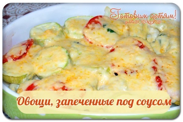 Овощи, запеченные под соусом. Овощи, запеченные под соусом.