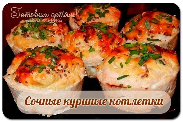 Сочные куриные котлетки.