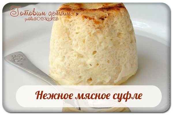 Нежное мясное суфле с 8 месяцев. Нежное мясное суфле с 8 месяцев.