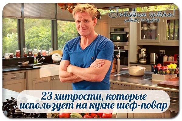 23 хитрости, которые использует на кухне шеф-повар. 23 хитрости, которые использует на кухне шеф-повар.