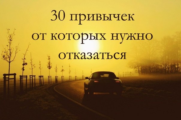 30 привычек, от которых НУЖНО отказаться: