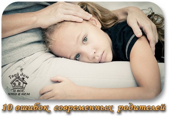 10 ошибок современных родителей. 10 ошибок современных родителей.