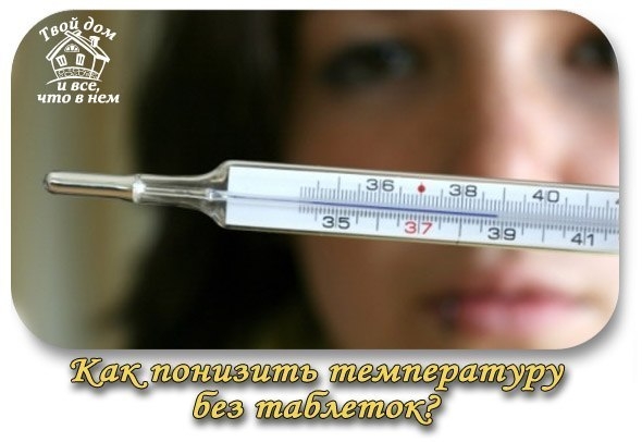 Как понизить высокую температуру тела без таблеток? Как понизить высокую температуру тела без таблеток?