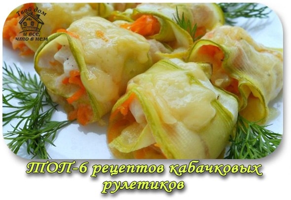 ТОП-6 рецептов кабачковых рулетиков