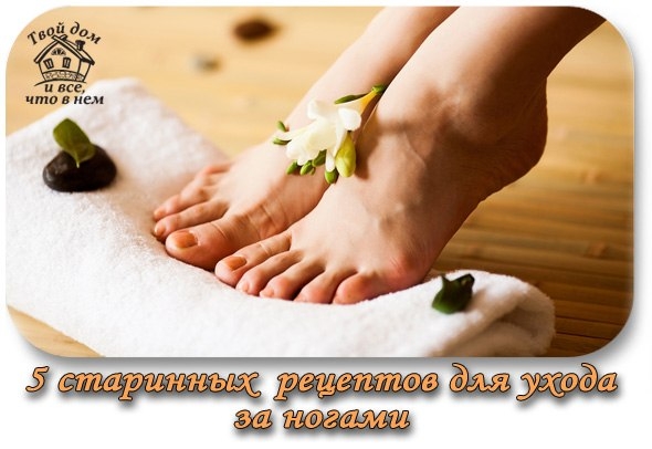 5 СТАРИННЫХ РЕЦЕПТОВ ДЛЯ УХОДА ЗА НОГАМИ 5 СТАРИННЫХ РЕЦЕПТОВ ДЛЯ УХОДА ЗА НОГАМИ