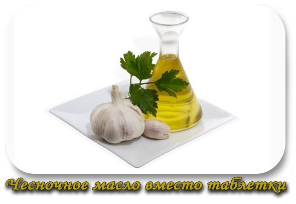 Чесночное масло вместо таблетки.
