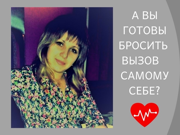 А ВЫ ГОТОВЫ БРОСИТЬ ВЫЗОВ САМОМУ СЕБЕ?!